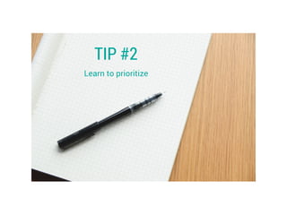 TIP #2
Learn to prioritize
 