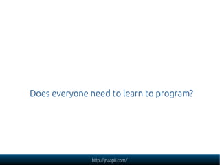 http://jnaapti.com/
Does everyone need to learn to program?
 