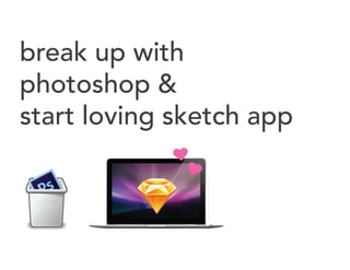 break up with
photoshop &
start loving sketch app


 