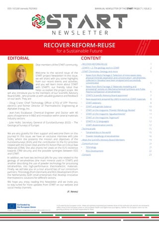 RECOVER-REFORM-REUSE
for a Sustainable Future
BIANNUAL NEWSLETTER OF THE START PROJECT | ISSUE 2
N E W S L E T T E R
EDITORIAL
DearmembersoftheSTARTcommunity,
Welcome to the second issue of the
START project Newsletter! In this issue,
we will share with you some highlights
from our recent events and activities,
and you will learn more about START
with STARTY, our friendly robot that
helps us explain the project scope. We
will also introduce you to the members of our Scientific Advisory
Board (SAB) , who provide us with valuable guidance and feedback
on our work. They are:
- Doug Crane: Chief Technology Officer (CTO) of DTP Thermo-
electrics and former Director of Thermoelectric Engineering at
Alphabet Energy, Inc.
- Jean-Yves Escabasse: Chemical Engineer and Doctor with 40
years of experience in R&D and innovation within several materials
industry sectors.
- Julie Hollis: Secretary General of EuroGeoSurveys (EGS) – The
Geological Surveys of Europe.
We are very grateful for their support and welcome them on this
journey! In this issue, we have an exclusive interview with Julie
Hollis, where she presents the mission and objectives of the
EuroGeoSurveys (EGS) and the contribution to the EU priorities
related with the Green Deal and the EU Action Plan on Critical Raw
Materials (CRM). She also shares her views on the EU’s resilience
towards CRM security and the possible synergies between EGS
and START.
In addition, we have two technical pills for you: one related to the
geology of tetrahedrites (the main mineral used in START) and
another describing the use of powder technology for processing
tetrahedrites into high-performance thermoelectric materials.
Finally, we will take you on a tour around two of our consortium
partners: TEGnology (from Denmark) and RGS Development (from
the Netherlands), both small enterprises that develop innovative
thermoelectric solutions for different sectors.
We hope you enjoy reading this Newsletter and we invite you
to stay tuned for more updates from START on our website and
social media channels.
(F. Neves)
- RECOVER-REFORM-REUSE
- STARTY – 2: The geology work in START
- START Chronicles: Geology and more
• News from Work Package 2 “Selection of mine waste sites;
physical minerals separation and concentration”: tetrahedrites
collected in Slovakia have been analysed and successfully
concentrated
• News from Work Package 3 “Materials modelling and
processing”: activity on Mechanochemical Synthesis and Pulse
Plasma Compaction of tetrahedrites
• START’s Scientific Advisory Board appointed
• New equipment acquired by LNEG to work on START materials
• START webinars
• START and gender balance
• START on the magazine “Powder Metallurgy Review”
• START on the magazine “água&ambiente”
• START on the magazine “Ingenium”
• STARTY in 12 languages!
• START dissemination events
- Technical pills
• Tetrahedrites in the world
• Powder metallurgy of tetrahedrites
- Meet the Scientific Advisory Board Members
- Consortium tour
• TEGnology
• RGS Development
- Contacts
Co-funded by the European Union. Views and opinions expressed are however those of the author(s) only and do not necessarily
reflect those of the European Union or the European Health and Digital Executive Agency. Neither the European Union nor the
granting authority can be held responsible for them.
Project: 101058632 HORIZON-CL4-2021-RESILIENCE-01-07
DOI: 10.5281/zenodo.7377126
DOI: 10.5281/zenodo.7925963
CONTENT
1
2
5
5
6
7
8
8
10
10
11
11
12
12
15
15
16
19
21
21
22
23
 