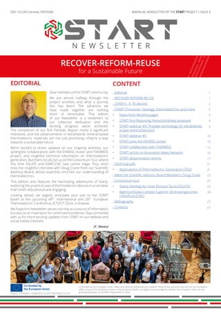 RECOVER-REFORM-REUSE
for a Sustainable Future
BIANNUAL NEWSLETTER OF THE START PROJECT | ISSUE 4
N E W S L E T T E R
EDITORIAL
DearmembersoftheSTARTcommunity,
We are almost halfway through the
project activities and what a journey
this has been! The advances we
have made together are nothing
short of remarkable. This edition
of our Newsletter is a testament to
our collective dedication and the
exciting progress we’ve achieved.
The completion of our first Periodic Report marks a significant
milestone, and the advancements in tetrahedrite mineral-based
thermoelectric materials are not just promising—they’re a leap
towards a sustainable future.
We’re excited to share updates on our ongoing activities, our
synergistic collaborations with the EHRASE cluster and THERMOS
project, and insightful technical information on thermoelectric
generators. But that’s not all, join us on the Consortium Tour, where
this time SGUDS and IGME-CSIC take centre stage. Plus, don’t
miss the insightful interview with Doug Crane from our Scientific
Advisory Board, whose expertise enriches our understanding of
thermoelectrics.
This edition also features the fascinating adventures of Starty,
exploring the practical uses of thermoelectric devices in a narrative
that’s both educational and engaging.
Looking ahead, we eagerly anticipate your visit to the START
booth at the upcoming 40th
International and 20th
European
Thermoelectric Conference, ICT/ECT 2024, in Krakow.
We hope this Newsletter serves not only as a source of information
but also as an inspiration for continued excellence. Stay connected
with us for more exciting updates from START on our website and
social media channels.
(F. Neves)
Co-funded by the European Union. Views and opinions expressed are however those of the author(s) only and do not necessarily
reflect those of the European Union or the European Health and Digital Executive Agency. Neither the European Union nor the
granting authority can be held responsible for them.
Project: 101058632 HORIZON-CL4-2021-RESILIENCE-01-07
DOI: 10.5281/zenodo.7377126
DOI: 10.5281/zenodo.10979280
CONTENT
1
1
2
5
5
9
9
10
10
12
16
17
21
21
23
25
25
26
27
27
- Editorial
- RECOVER-REFORM-REUSE
- STARTY - 4: TE devices
- START Chronicles: Geology, thermoelectrics and more
• News from WorkPackages
• START first Reporting Period positively assessed
• START webinar #4: “Powder technology for tetrahedrite
p-type semiconductors”
• START webinar #5
• START joins the ERHASE cluster
• START collaborates with THERMOS
• START article on Innovation News Network
• START dissemination events
- Technical pills
• Applications of ThermoElectric Generators (TEG)
- Meet the Scientific Advisory Board Members: Doug Crane
- Consortium tour
• Statny Geologicky Ustav Dionyza Stura (SGUDS)
• Agencia Estatal Consejo Superior De Investigaciones
Cientificas (CSIC)
- Bibliography
- Contacts
 