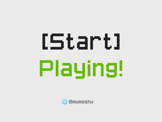 [Start]
Playing!
  @mumoshu
 