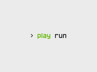> play run
 