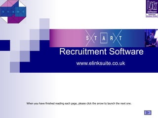   Recruitment Software   www.elinksuite.co.uk When you have finished reading each page, please click the arrow to launch the next one. 