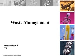 Waste Management Deepanshu Tuli VII (c) deepanshu tuli (r) Gurukul Global School 