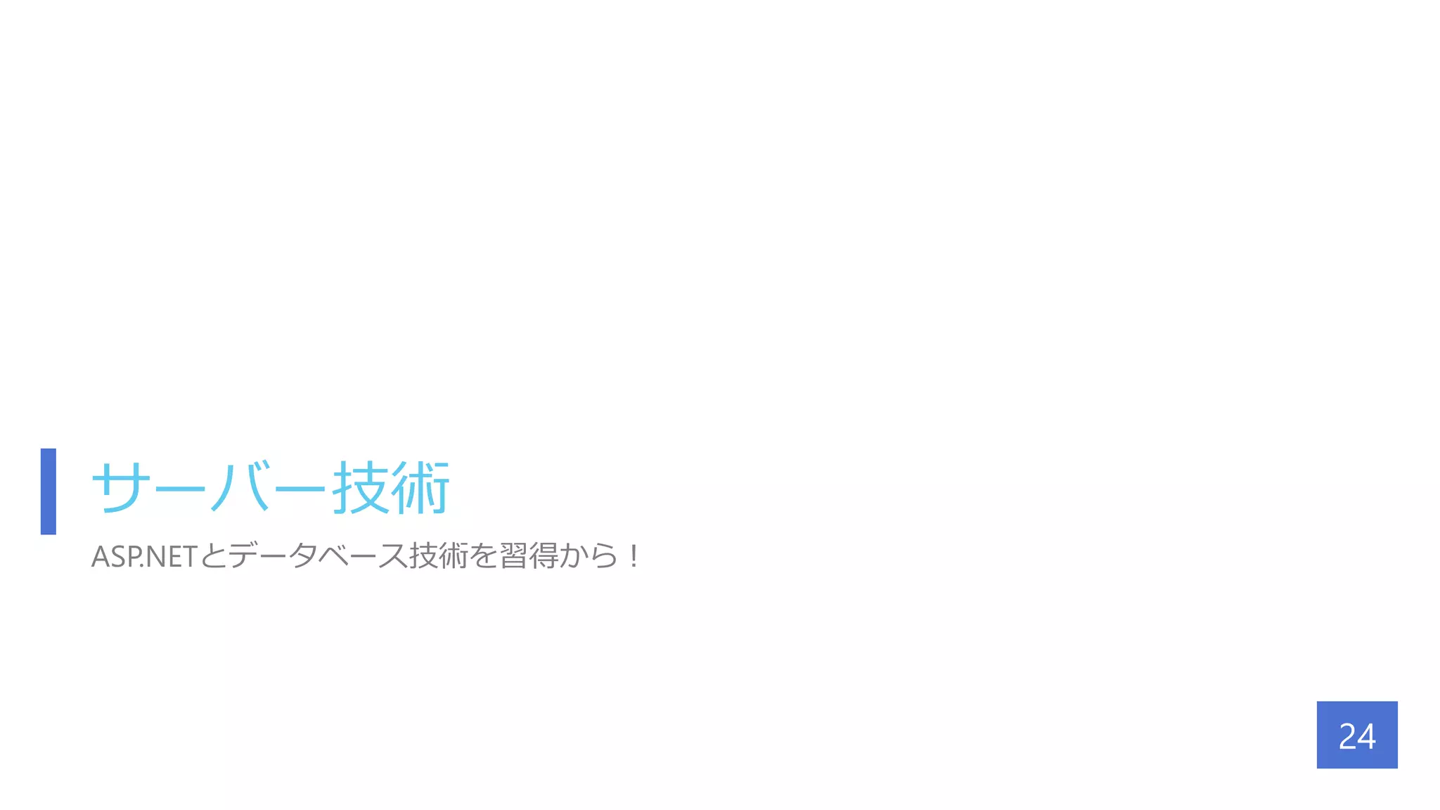 サーバー技術
ASP.NETとデータベース技術を習得から！
24
 