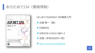 あらためてCM（書籍情報）
はじめてのASP.NET SPA開発入門
 古賀 慎一（著）
 日経BP社
 ISBN978-4-8222-9881-4
 定価（本体3000円＋税）
 http://amzn.to/2eQKaUa
39
 