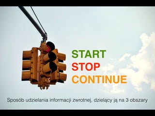 START
STOP
CONTINUE
Sposób udzielania informacji zwrotnej, dzielący ją na 3 obszary
 