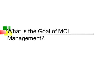 What is the Goal of MCI
Management?
 