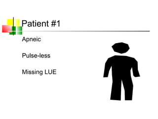 Patient #1
Apneic
Pulse-less
Missing LUE
 