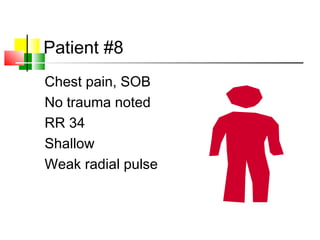 Patient #8
Chest pain, SOB
No trauma noted
RR 34
Shallow
Weak radial pulse
 