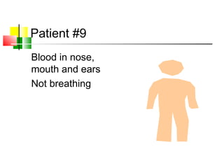 Patient #9
Blood in nose,
mouth and ears
Not breathing
 