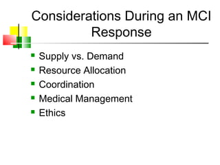 Considerations During an MCI
Response
 Supply vs. Demand
 Resource Allocation
 Coordination
 Medical Management
 Ethics
 