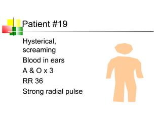 Patient #19
Hysterical,
screaming
Blood in ears
A & O x 3
RR 36
Strong radial pulse
 
