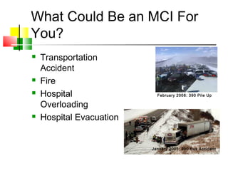 What Could Be an MCI For
You?
 Transportation
Accident
 Fire
 Hospital
Overloading
 Hospital Evacuation
February 2008: 390 Pile Up
January 2005: 390 Bus Accident
 
