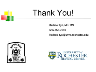 Thank You!
Kathee Tyo, MS, RNKathee Tyo, MS, RN
585-758-7640585-758-7640
Kathee_tyo@urmc.rochester.eduKathee_tyo@urmc.rochester.edu
 
