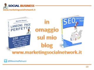 www.marketingsocialnetwork.it




    @MassimoPetrucci

                                19
 