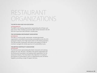 THE BRITISH BEER AND PUB ASSOCIATION
www.beerandpub.com
The BBPA is the leading organisation representing the UK beer and
pub sector. Their members account for 98% of beer brewed in the UK
and own more than half of Britain’s 54,000 pubs.
THE SUSTAINABLE RESTAURANT ASSOCIATION
www.thesra.org
The SRA is a not-for-profit, nationwide, membership based
organization committed to promoting sustainability across the UK’s
restaurant industry, from high street chains to fine dining operators.
The SRA provides restaurants with advice and support to help its
members navigate the whole spectrum of sustainability issues.
THE BRITISH HOSPITALITY ASSOCIATION
www.bha.org.uk
The BHA has been representing the hotel, restaurant and catering
industry for over 100 years. The BHA is the parent organization for
the Restaurant Association, the leading trade organization for the
restaurant industry. The Association’s key objective is to advance
the interests of restaurateurs, and it is supported by over 50 Patron
Suppliers providing a range of support services,
RESTAURANT
ORGANIZATIONS
29bizimply.com |
 