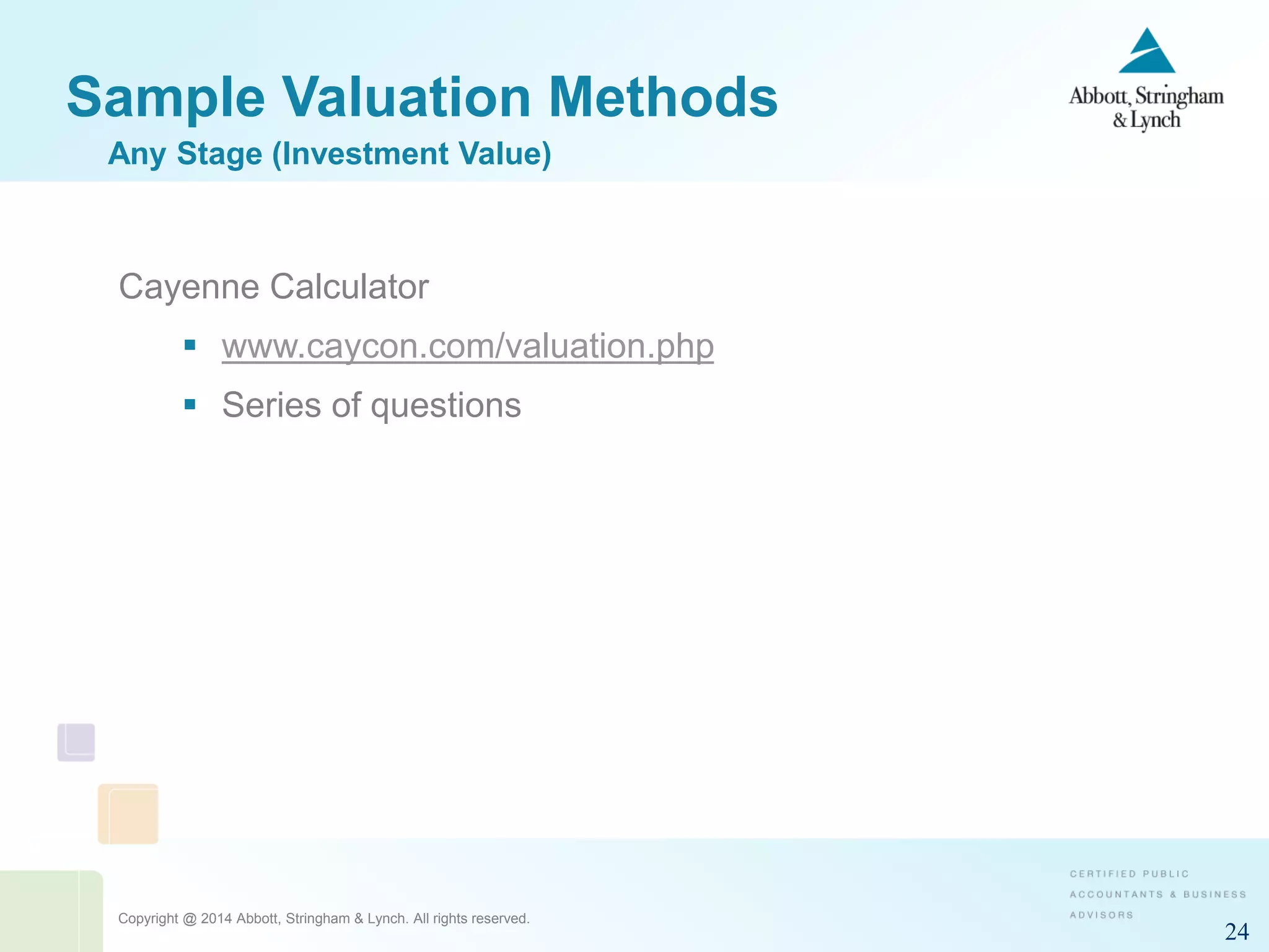 Copyright @ 2014 Abbott, Stringham & Lynch. All rights reserved.
24
Sample Valuation Methods
Cayenne Calculator
 www.caycon.com/valuation.php
 Series of questions
Any Stage (Investment Value)
 