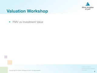 Copyright @ 2014 Abbott, Stringham & Lynch. All rights reserved.
4
Valuation Workshop
 FMV vs Investment Value
 