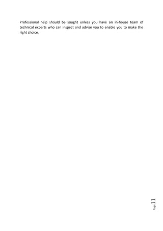 Page11
Professional help should be sought unless you have an in-house team of
technical experts who can inspect and advise you to enable you to make the
right choice.
 