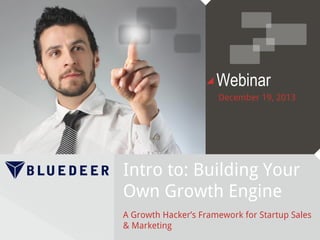 Webinar
December 19, 2013

Intro to: Building Your
Own Growth Engine
A Growth Hacker’s Framework for Startup Sales
& Marketing

 