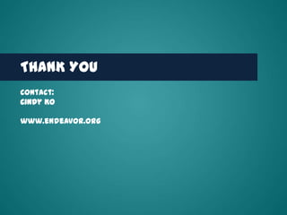 THANK YOU
Contact:
Cindy Ko

www.endeavor.org




                   28
 
