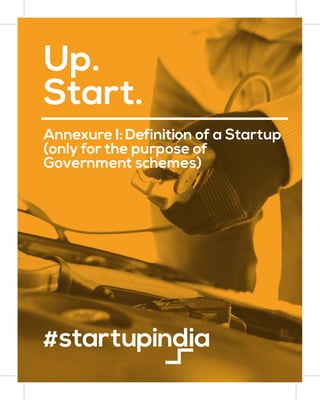 Annexure I: Definition of a Startup
(only for the purpose of
Government schemes)
Up.
Start.
 