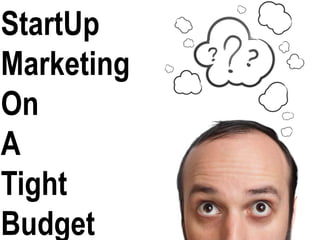 StartUp
Marketing
On
A
Tight
Budget
 