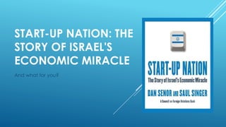 START-UP NATION: THE
STORY OF ISRAEL'S
ECONOMIC MIRACLE
And what for you?
 