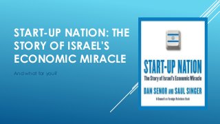 START-UP NATION: THE
STORY OF ISRAEL'S
ECONOMIC MIRACLE
And what for you?
 
