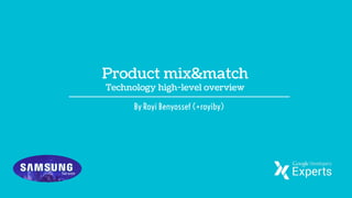 Product mix&match
Technology high-level overview
By Royi Benyossef (+royiby)
 