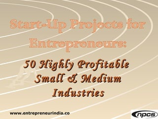 50 Highly Profitable50 Highly Profitable
Small & MediumSmall & Medium
IndustriesIndustries
www.entrepreneurindia.co
 