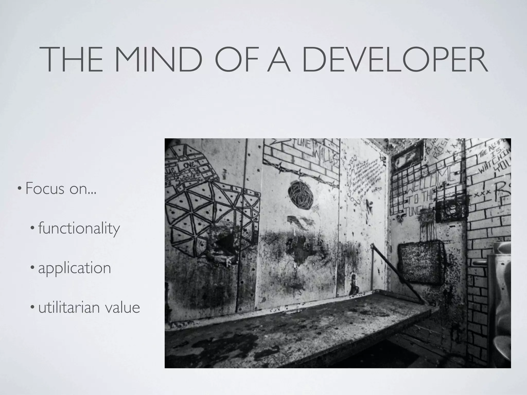 THE MIND OF A DEVELOPER


• Focus   on...

 • functionality

 • application

 • utilitarian    value
 