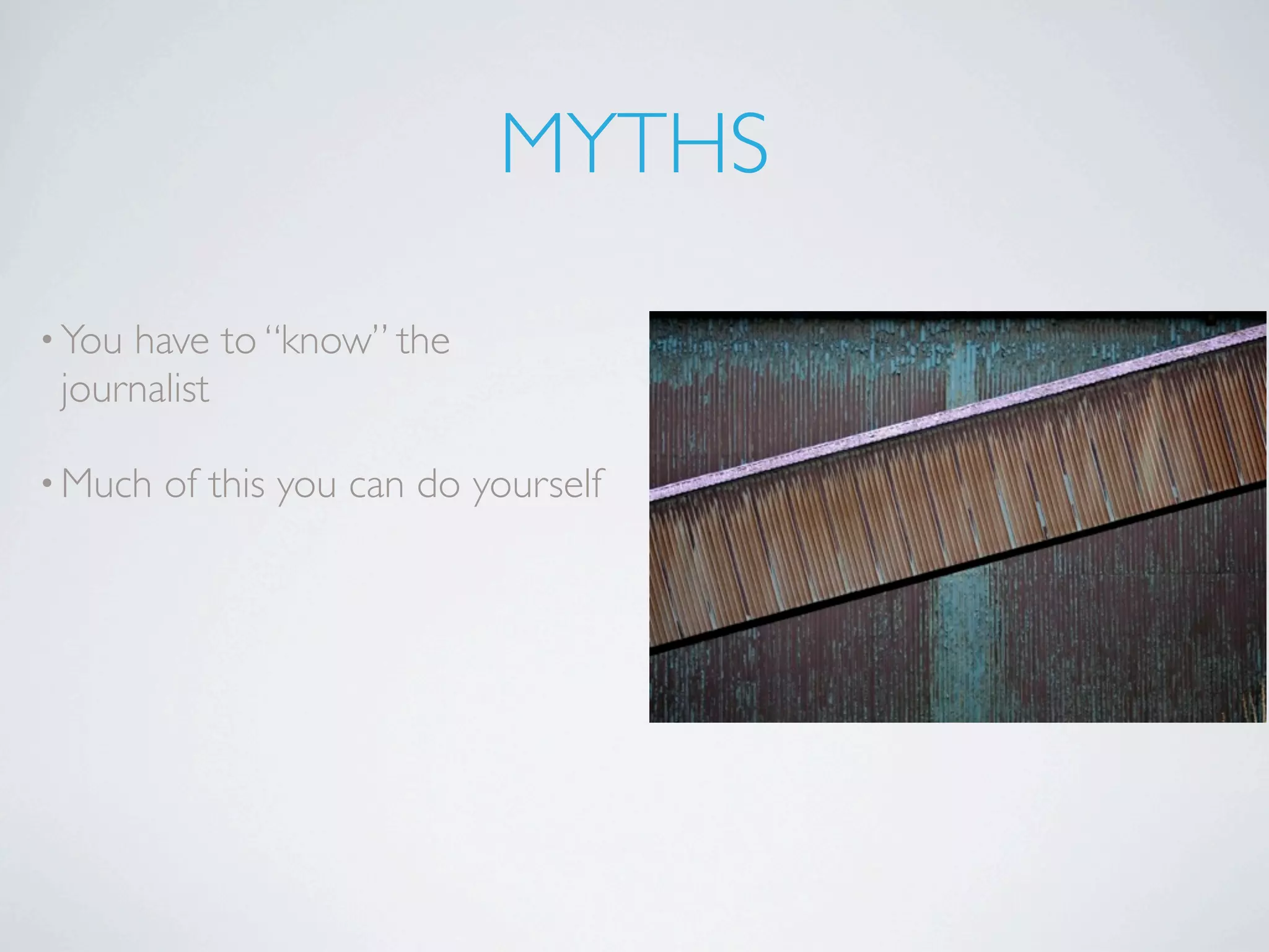 MYTHS

• Youhave to “know” the
 journalist

• Much   of this you can do yourself
 