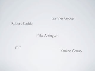 Gartner Group
Robert Scoble


                Mike Arrington


  IDC
                                 Yankee Group
 