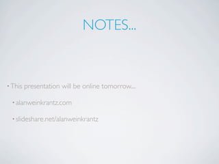 NOTES...


• This   presentation will be online tomorrow....

  • alanweinkrantz.com

  • slideshare.net/alanweinkrantz
 
