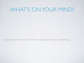 WHAT’S ON YOUR MIND?




• Leaving   room open for time for questions, issues, challenges....
 