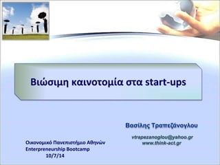 Βασίλης Τραπεζάνογλου
vtrapezanoglou@yahoo.gr
www.think-act.gr
Βιώσιμη καινοτομία στα start-ups
Οικονομικό Πανεπιστήμιο Αθηνών
Enterpreneurship Bootcamp
10/7/14
 
