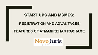 START UPS AND MSMES:
REGISTRATION AND ADVANTAGES
FEATURES OF ATMANIRBHAR PACKAGE
 