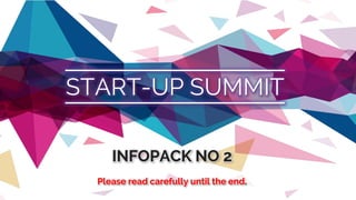 START-UP SUMMIT
INFOPACK NO 2
Please read carefully until the end.
 