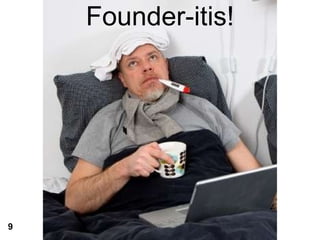 Founder-itis! 9