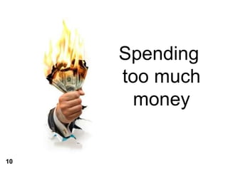 Spending too much money 10