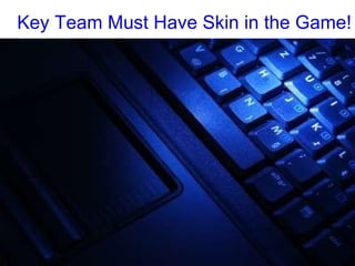 Key Team Must Have Skin in the Game!