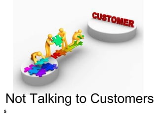 Not Talking to Customers 5