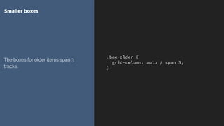 .box-older {
grid-column: auto / span 3;
}
Smaller boxes
The boxes for older items span 3
tracks.
 