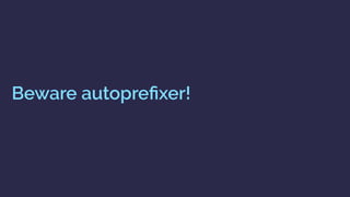 Beware autopreﬁxer!
 