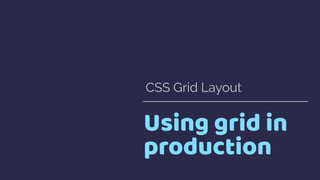 Using grid in
production
CSS Grid Layout
 