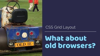 What about
old browsers?
CSS Grid Layout
 