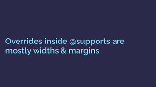 Overrides inside @supports are
mostly widths & margins
 